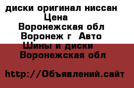 диски оригинал ниссан 15 › Цена ­ 800 - Воронежская обл., Воронеж г. Авто » Шины и диски   . Воронежская обл.